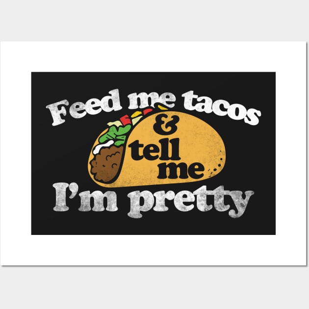 Feed me tacos and tell me I'm pretty Wall Art by bubbsnugg